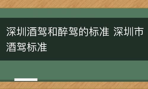 深圳酒驾和醉驾的标准 深圳市酒驾标准