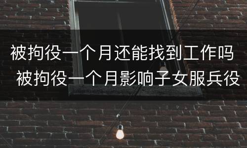 被拘役一个月还能找到工作吗 被拘役一个月影响子女服兵役吗