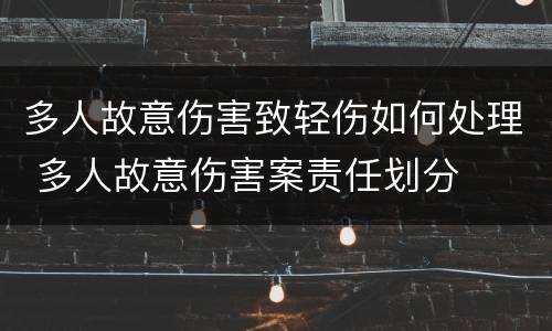 多人故意伤害致轻伤如何处理 多人故意伤害案责任划分