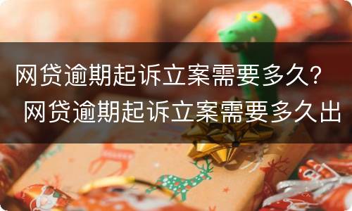 网贷逾期起诉立案需要多久？ 网贷逾期起诉立案需要多久出结果