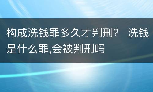 构成洗钱罪多久才判刑？ 洗钱是什么罪,会被判刑吗