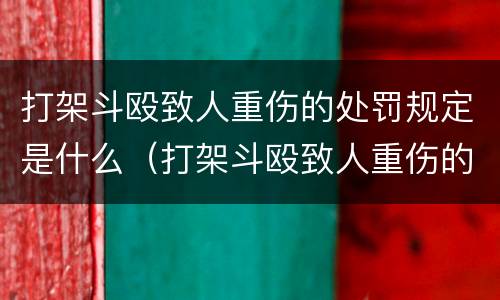 打架斗殴致人重伤的处罚规定是什么（打架斗殴致人重伤的处罚规定是什么法律）
