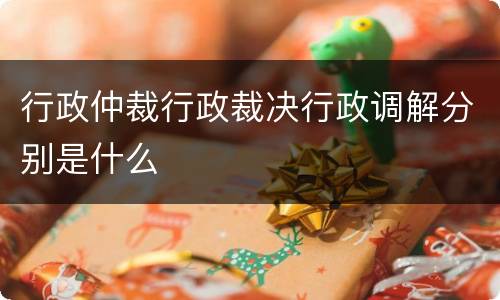 行政仲裁行政裁决行政调解分别是什么