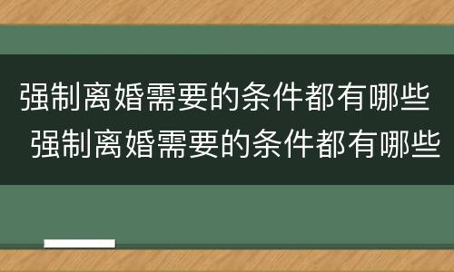 强制离婚需要的条件都有哪些 强制离婚需要的条件都有哪些证据