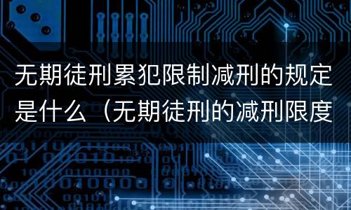 无期徒刑累犯限制减刑的规定是什么（无期徒刑的减刑限度）