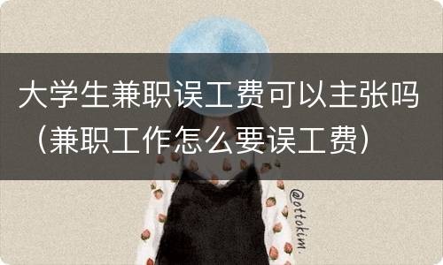 大学生兼职误工费可以主张吗（兼职工作怎么要误工费）