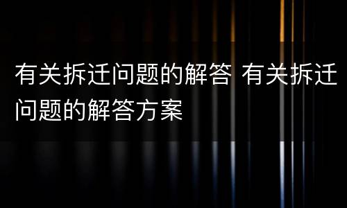 有关拆迁问题的解答 有关拆迁问题的解答方案