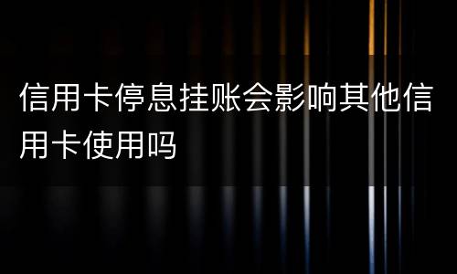 信用卡停息挂账会影响其他信用卡使用吗
