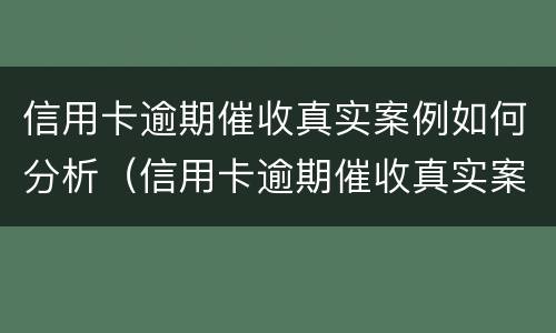 信用卡逾期催收真实案例如何分析（信用卡逾期催收真实案例如何分析原因）