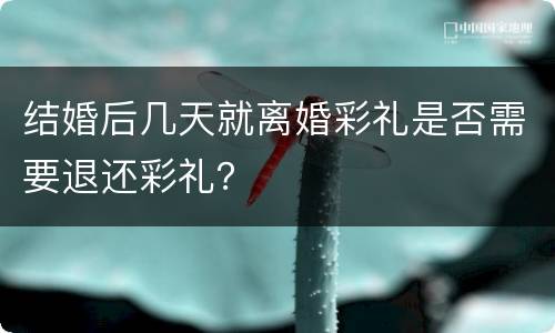 结婚后几天就离婚彩礼是否需要退还彩礼？