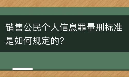 销售公民个人信息罪量刑标准是如何规定的?
