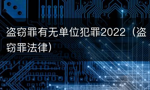 盗窃罪有无单位犯罪2022（盗窃罪法律）