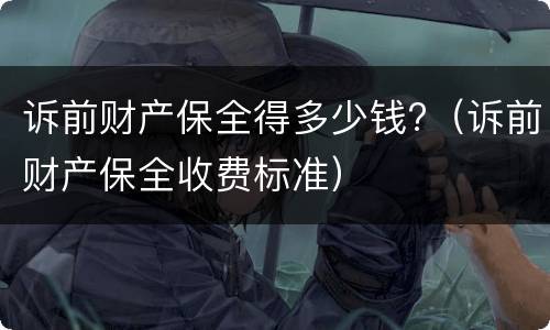 诉前财产保全得多少钱?（诉前财产保全收费标准）