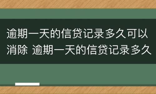 逾期一天的信贷记录多久可以消除 逾期一天的信贷记录多久可以消除啊