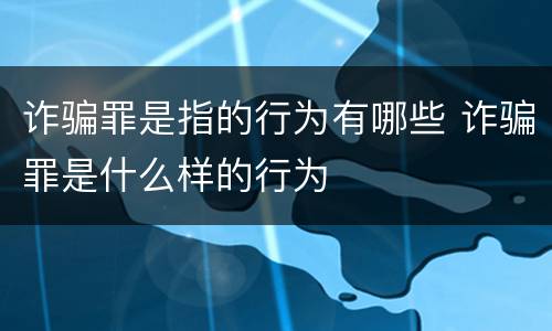 诈骗罪是指的行为有哪些 诈骗罪是什么样的行为