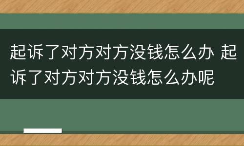 起诉了对方对方没钱怎么办 起诉了对方对方没钱怎么办呢
