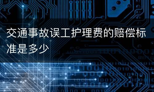 交通事故误工护理费的赔偿标准是多少