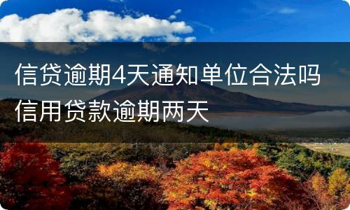 信贷逾期4天通知单位合法吗 信用贷款逾期两天