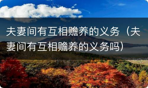 夫妻间有互相赡养的义务（夫妻间有互相赡养的义务吗）