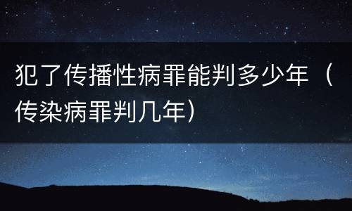 犯了传播性病罪能判多少年（传染病罪判几年）