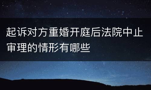 起诉对方重婚开庭后法院中止审理的情形有哪些
