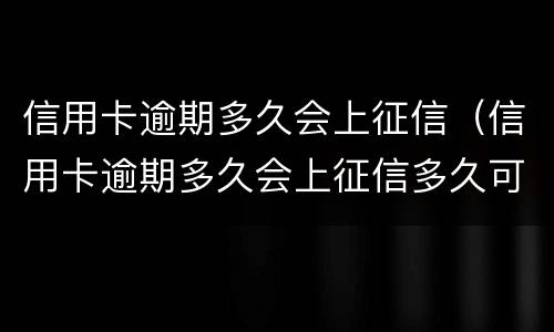 信用卡逾期多久会上征信（信用卡逾期多久会上征信多久可以消除）