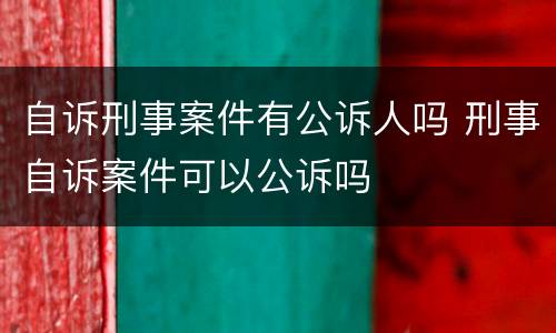 自诉刑事案件有公诉人吗 刑事自诉案件可以公诉吗