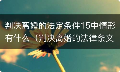 判决离婚的法定条件15中情形有什么（判决离婚的法律条文）