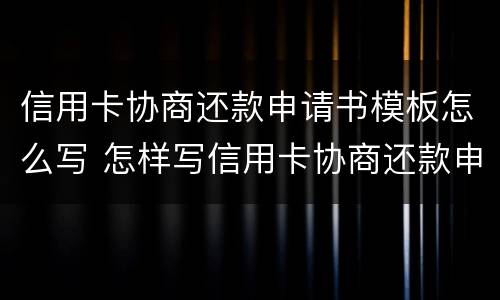 信用卡协商还款申请书模板怎么写 怎样写信用卡协商还款申请书