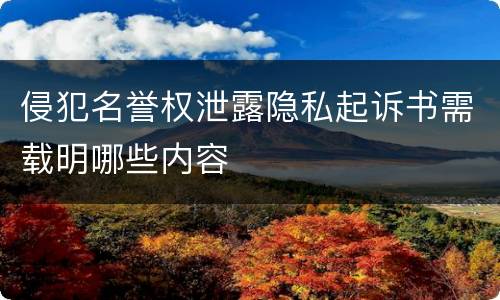 侵犯名誉权泄露隐私起诉书需载明哪些内容