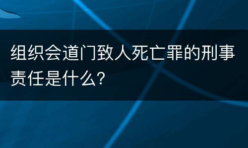 组织会道门致人死亡罪的刑事责任是什么？