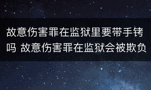 故意伤害罪在监狱里要带手铐吗 故意伤害罪在监狱会被欺负吗