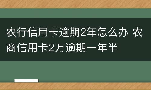 农行信用卡逾期2年怎么办 农商信用卡2万逾期一年半