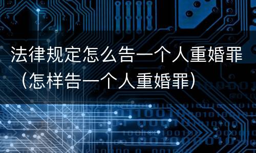 法律规定怎么告一个人重婚罪（怎样告一个人重婚罪）