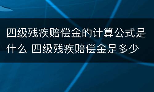 四级残疾赔偿金的计算公式是什么 四级残疾赔偿金是多少