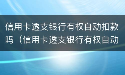 信用卡透支银行有权自动扣款吗（信用卡透支银行有权自动扣款吗为什么）