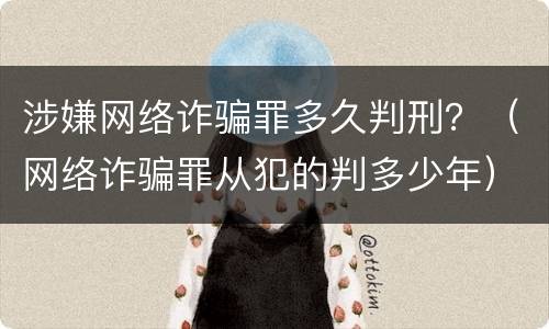 涉嫌网络诈骗罪多久判刑？（网络诈骗罪从犯的判多少年）