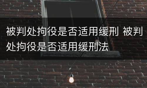 被判处拘役是否适用缓刑 被判处拘役是否适用缓刑法