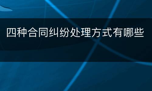 四种合同纠纷处理方式有哪些
