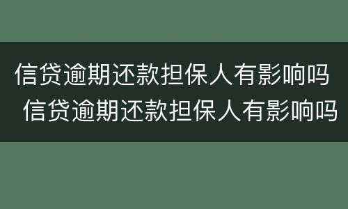 信贷逾期还款担保人有影响吗 信贷逾期还款担保人有影响吗怎么办