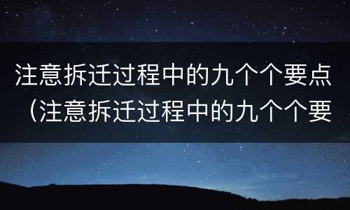 注意拆迁过程中的九个个要点（注意拆迁过程中的九个个要点有哪些）