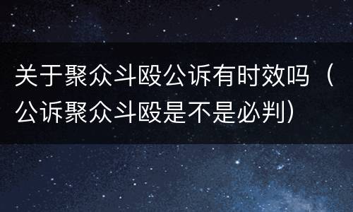 关于聚众斗殴公诉有时效吗（公诉聚众斗殴是不是必判）