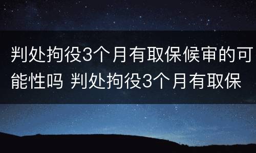 判处拘役3个月有取保候审的可能性吗 判处拘役3个月有取保候审的可能性吗知乎
