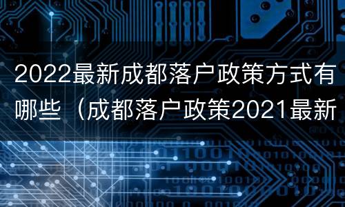 2022最新成都落户政策方式有哪些（成都落户政策2021最新条件）