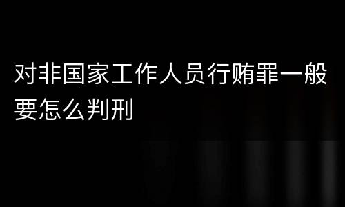 对非国家工作人员行贿罪一般要怎么判刑