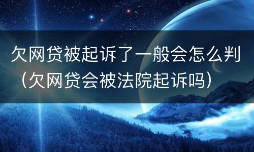 欠网贷被起诉了一般会怎么判（欠网贷会被法院起诉吗）