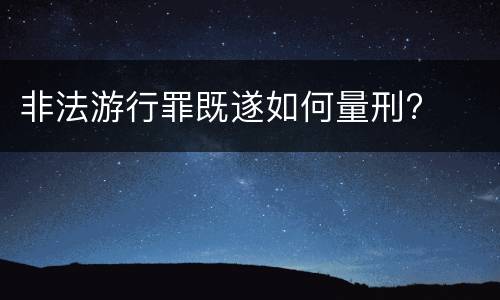 非法游行罪既遂如何量刑?
