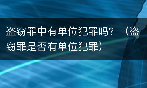 盗窃罪中有单位犯罪吗？（盗窃罪是否有单位犯罪）