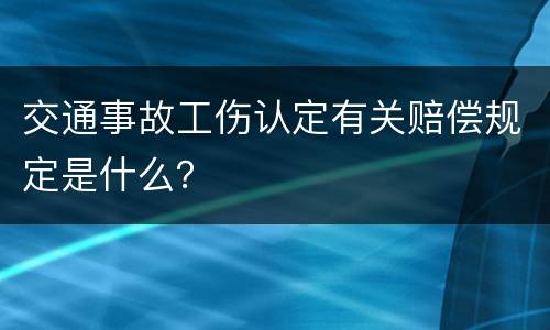 交通事故工伤认定有关赔偿规定是什么？