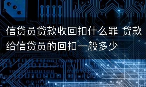 信贷员贷款收回扣什么罪 贷款给信贷员的回扣一般多少